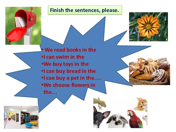 Finish the sentences, please. We read books in the I can swim