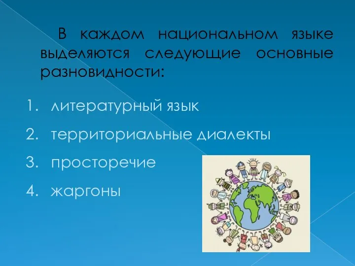 В каждом национальном языке выделяются следующие основные разновидности: литературный язык территориальные диалекты просторечие жаргоны