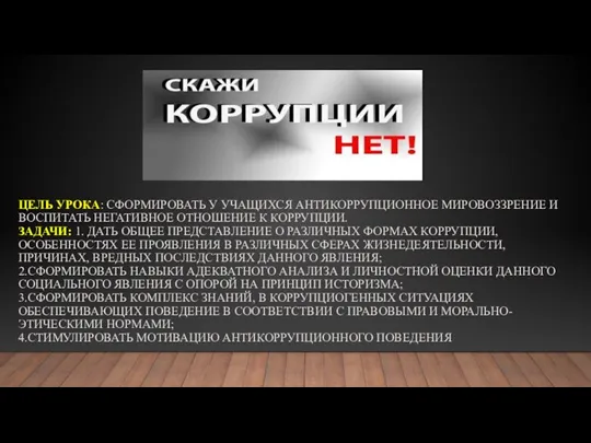 ЦЕЛЬ УРОКА: СФОРМИРОВАТЬ У УЧАЩИХСЯ АНТИКОРРУПЦИОННОЕ МИРОВОЗЗРЕНИЕ И ВОСПИТАТЬ НЕГАТИВНОЕ ОТНОШЕНИЕ К