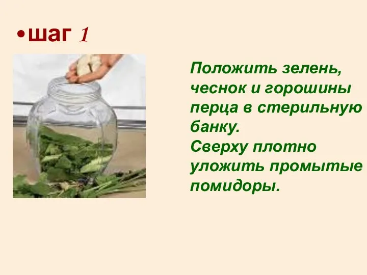 шаг 1 Положить зелень, чеснок и горошины перца в стерильную банку. Сверху плотно уложить промытые помидоры.