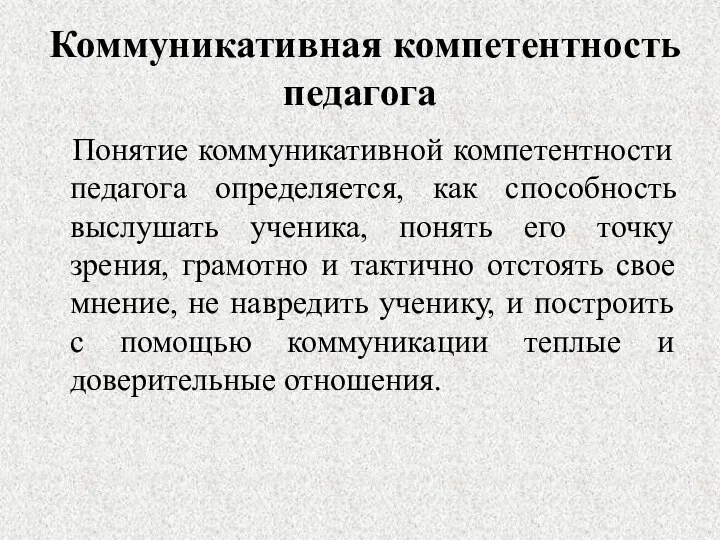 Коммуникативная компетентность педагога Понятие коммуникативной компетентности педагога определяется, как способность выслушать ученика,