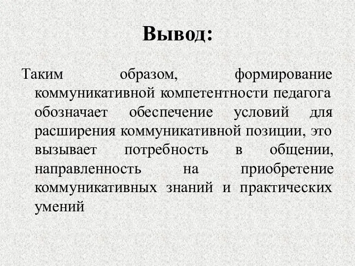 Вывод: Таким образом, формирование коммуникативной компетентности педагога обозначает обеспечение условий для расширения