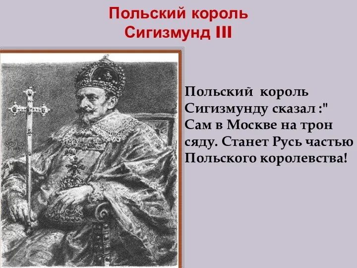 Польский король Сигизмунд III Польский король Сигизмунду сказал :"Сам в Москве на