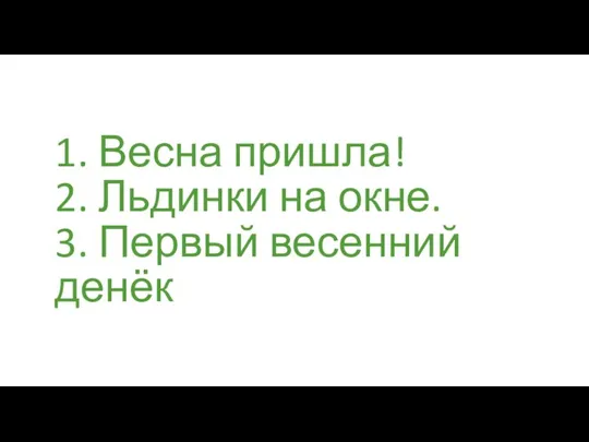 1. Весна пришла! 2. Льдинки на окне. 3. Первый весенний денёк