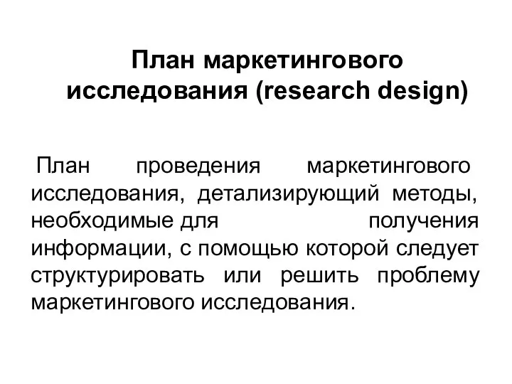 План маркетингового исследования (research design) План проведения маркетингового исследования, детализирующий методы, необходимые