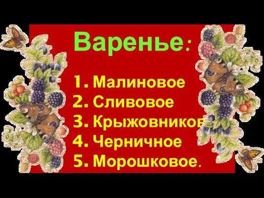 Варенье: Малиновое Сливовое Крыжовниковое Черничное Морошковое.