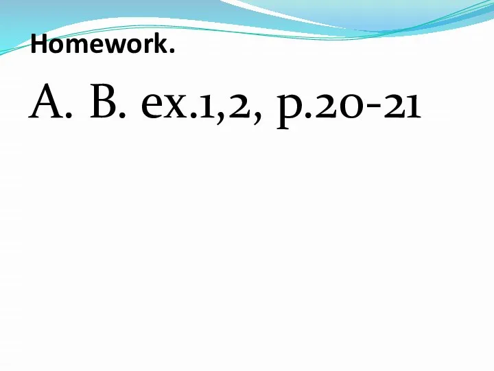 Homework. A. B. ex.1,2, p.20-21