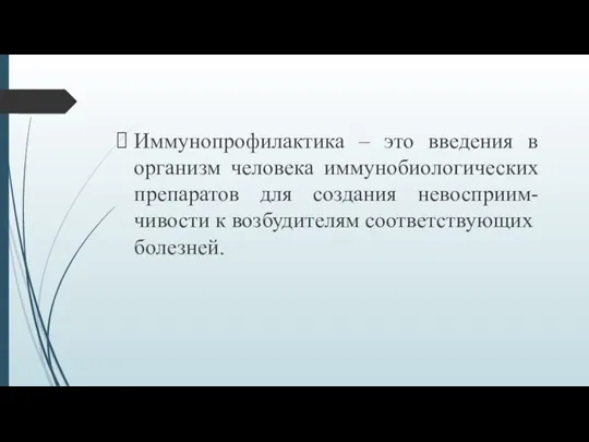 Иммунопрофилактика – это введения в организм человека иммунобиологических препаратов для создания невосприим-чивости к возбудителям соот­ветствующих болезней.