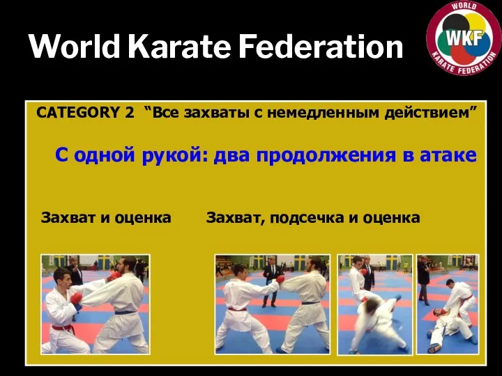 World Karate Federation CATEGORY 2 “Все захваты с немедленным действием” С одной