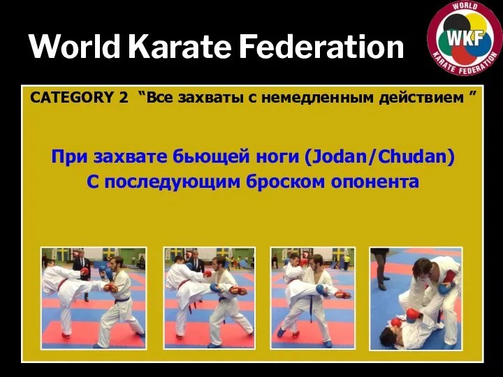 World Karate Federation CATEGORY 2 “Все захваты с немедленным действием ” При