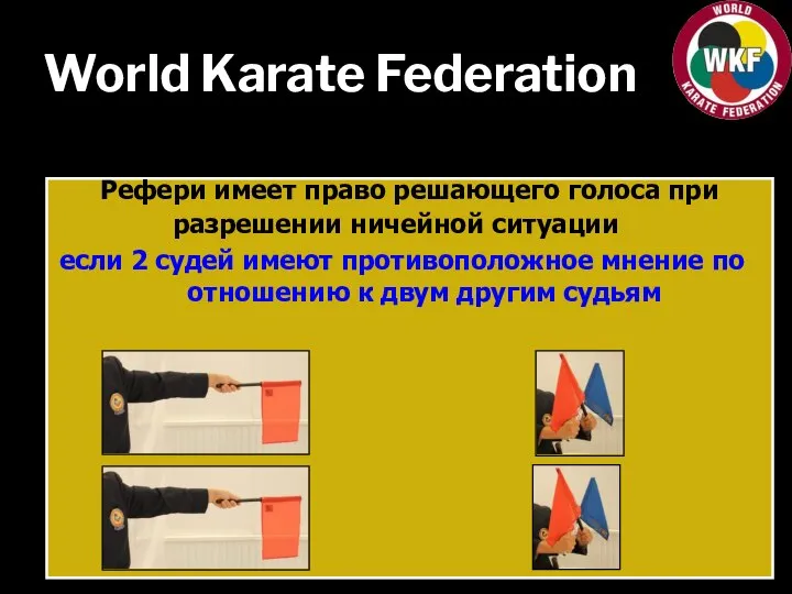 World Karate Federation Рефери имеет право решающего голоса при разрешении ничейной ситуации