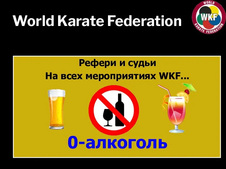 World Karate Federation Рефери и судьи На всех мероприятиях WKF... 0-алкоголь