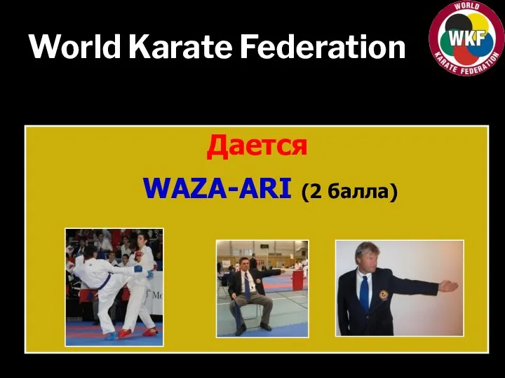 World Karate Federation Дается WAZA-ARI (2 балла)