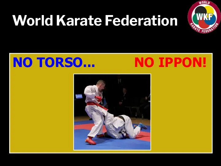 World Karate Federation NO TORSO... NO IPPON!