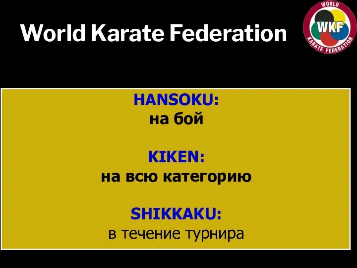 World Karate Federation HANSOKU: на бой KIKEN: на всю категорию SHIKKAKU: в течение турнира