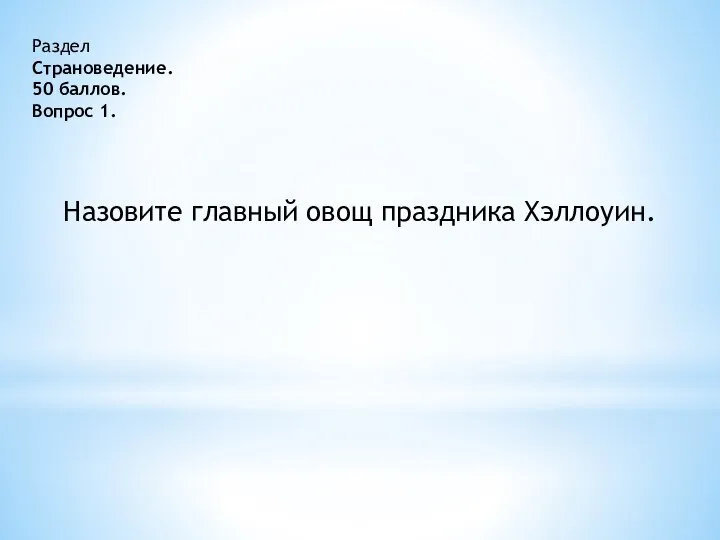 Раздел Страноведение. 50 баллов. Вопрос 1. Назовите главный овощ праздника Хэллоуин.