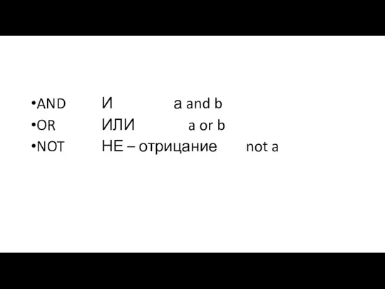 AND И а and b OR ИЛИ a or b NOT НЕ – отрицание not a