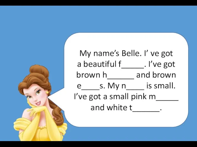 My name’s Belle. I’ ve got a beautiful f_____. I’ve got brown