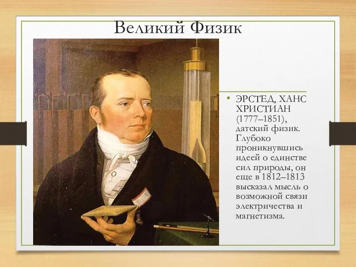 Великий Физик ЭРСТЕД, ХАНС ХРИСТИАН (1777–1851), датский физик. Глубоко проникнувшись идеей о