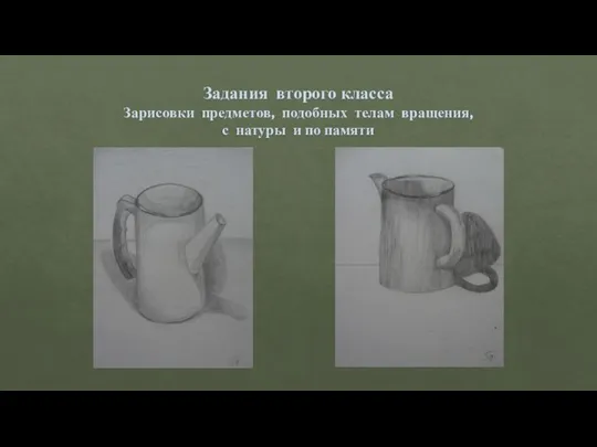 Задания второго класса Зарисовки предметов, подобных телам вращения, с натуры и по памяти