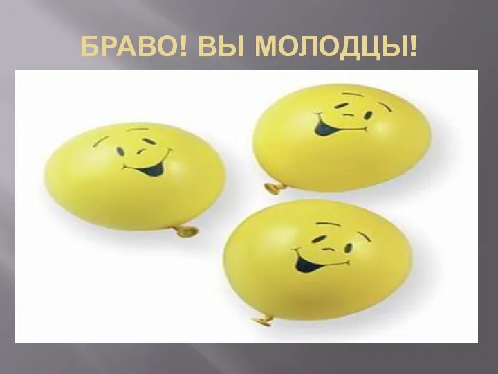 БРАВО! ВЫ МОЛОДЦЫ!