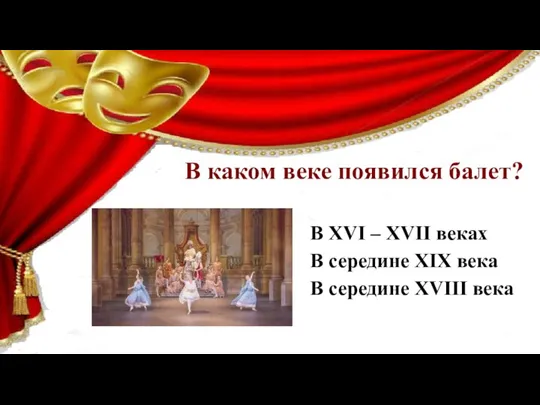 В каком веке появился балет? В XVI – XVII веках В середине