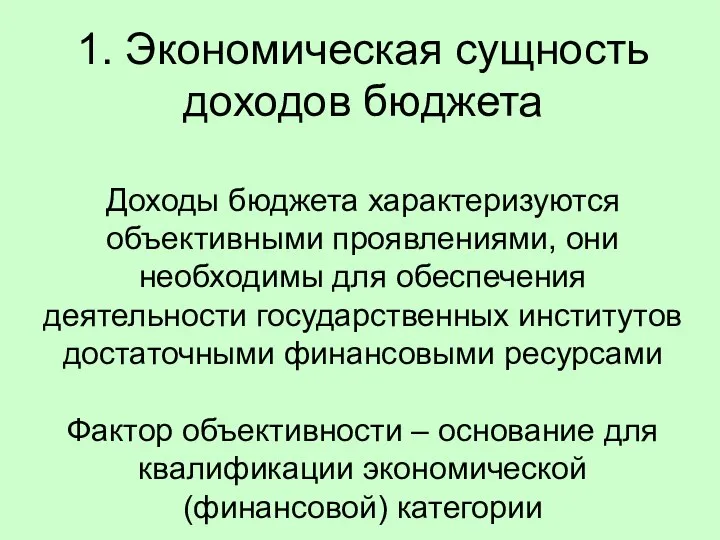 1. Экономическая сущность доходов бюджета Доходы бюджета характеризуются объективными проявлениями, они необходимы