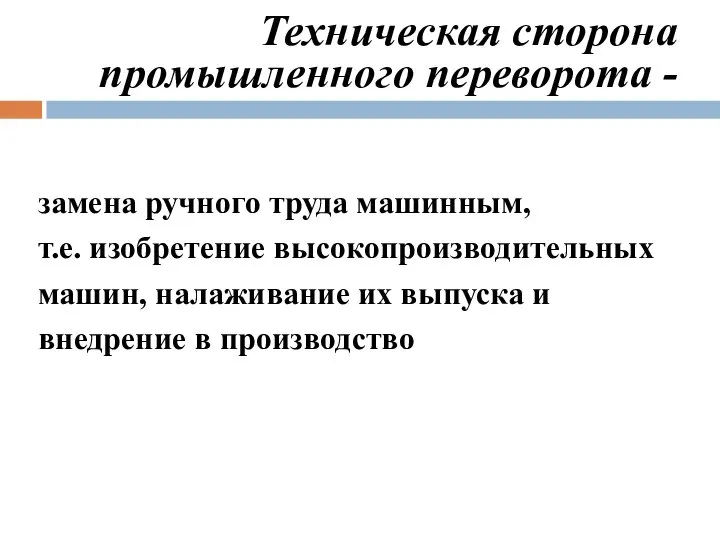 Техническая сторона промышленного переворота - замена ручного труда машинным, т.е. изобретение высокопроизводительных