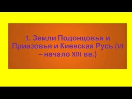 1. Земли Подонцовья и Приазовья и Киевская Русь (VI – начало XIII вв.)