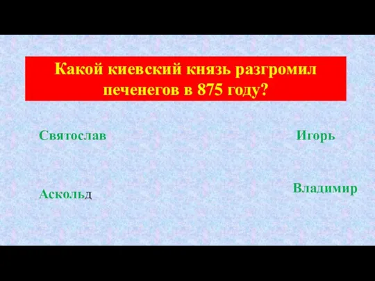 Какой киевский князь разгромил печенегов в 875 году? Святослав Игорь Аскольд Владимир