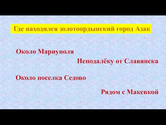 Где находился золотоордынский город Азак Около поселка Седово Около Мариуполя Неподалёку от Славянска Рядом с Макевкой