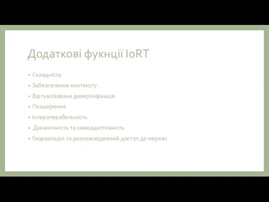 Додаткові фукнції IoRT Складність Забезпечення контексту Віртуалізована диверсифікація Позширення Інтероперабельність Динамічність та