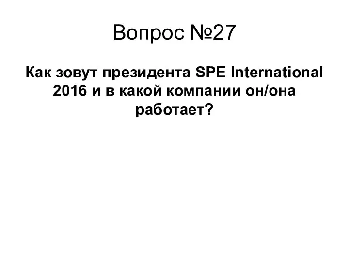 Как зовут президента SPE International 2016 и в какой компании он/она работает? Вопрос №27