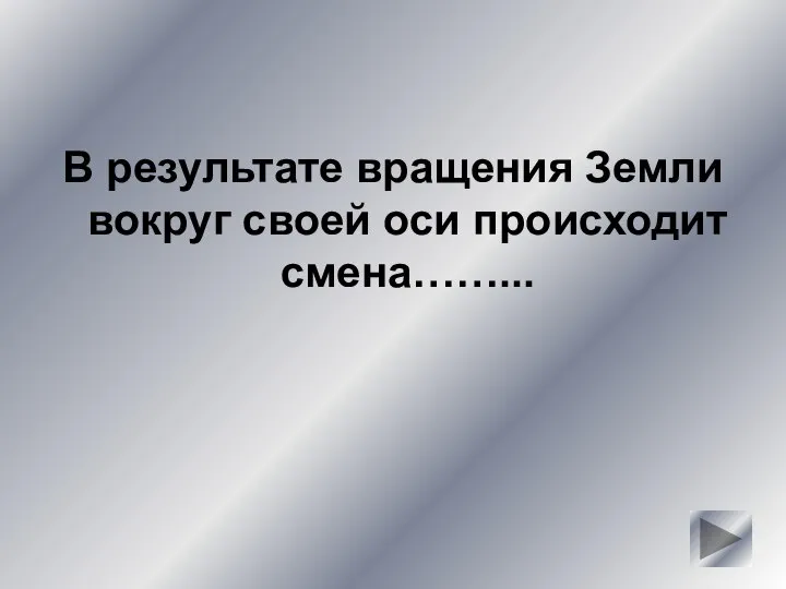 В результате вращения Земли вокруг своей оси происходит смена……...