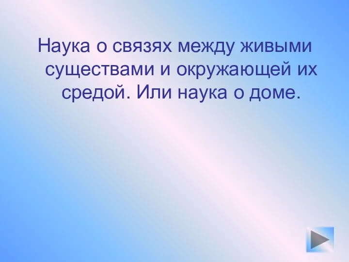 Наука о связях между живыми существами и окружающей их средой. Или наука о доме.