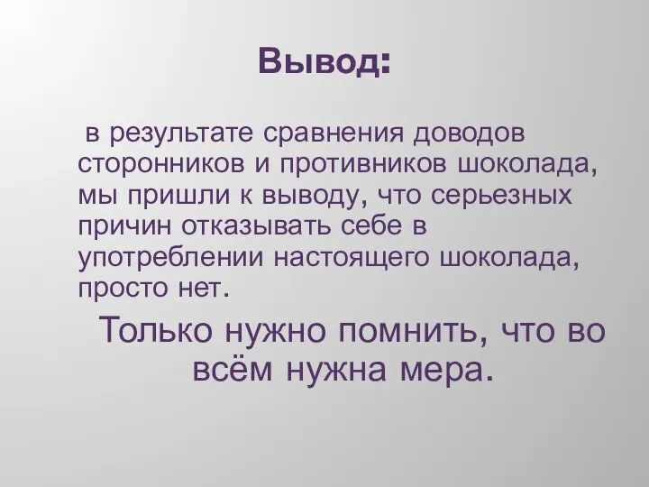 Вывод: в результате сравнения доводов сторонников и противников шоколада, мы пришли к