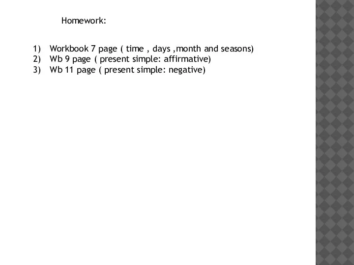 Homework: Workbook 7 page ( time , days ,month and seasons) Wb