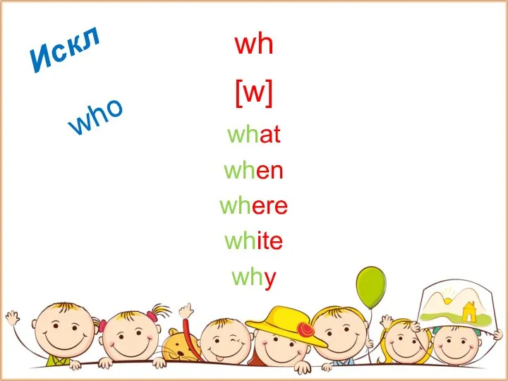 wh [w] what when where white why Искл who