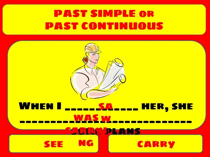 PAST SIMPLE or PAST CONTINUOUS see carry When I ____________ her, she
