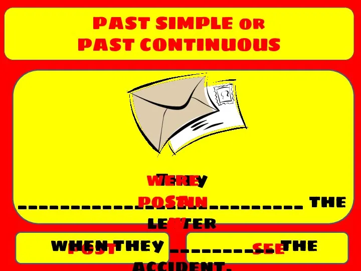 PAST SIMPLE or PAST CONTINUOUS post see They ___________________________ the letter when