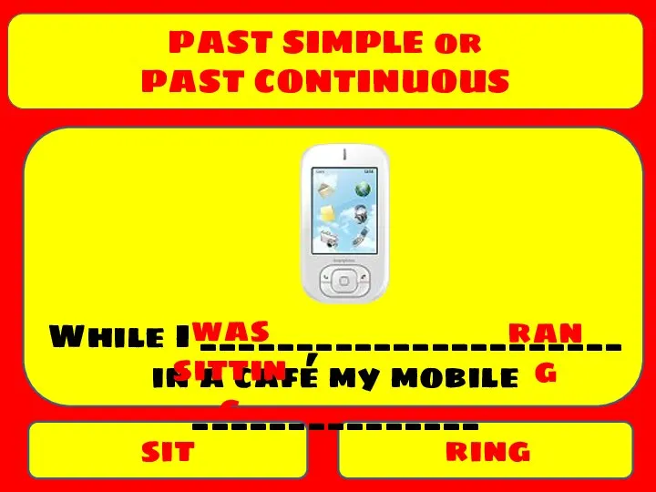 PAST SIMPLE or PAST CONTINUOUS sit ring While I ______________________ in a