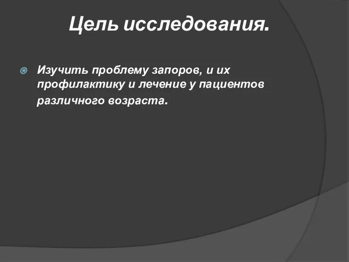 Цель исследования. Изучить проблему запоров, и их профилактику и лечение у пациентов различного возраста.