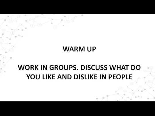 WARM UP WORK IN GROUPS. DISCUSS WHAT DO YOU LIKE AND DISLIKE IN PEOPLE