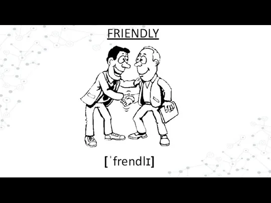 [ˈfrendlɪ] FRIENDLY