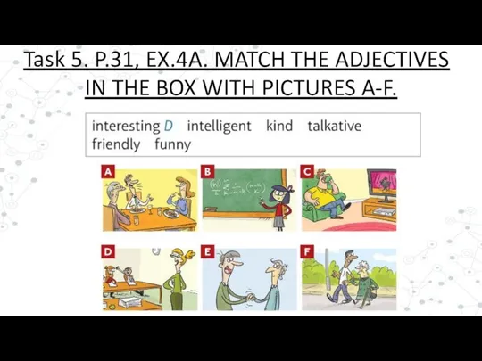 Task 5. P.31, EX.4A. MATCH THE ADJECTIVES IN THE BOX WITH PICTURES A-F.