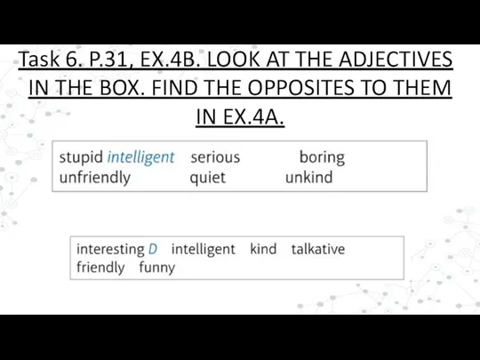 Task 6. P.31, EX.4B. LOOK AT THE ADJECTIVES IN THE BOX. FIND