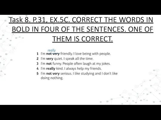 Task 8. P.31, EX.5C. CORRECT THE WORDS IN BOLD IN FOUR OF