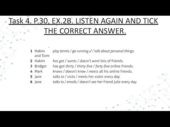 Task 4. P.30, EX.2B. LISTEN AGAIN AND TICK THE CORRECT ANSWER.