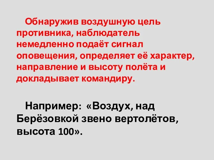 Обнаружив воздушную цель противника, наблюдатель немедленно подаёт сигнал оповещения, определяет её характер,