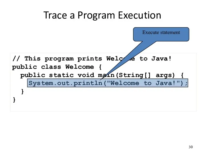 Trace a Program Execution // This program prints Welcome to Java! public